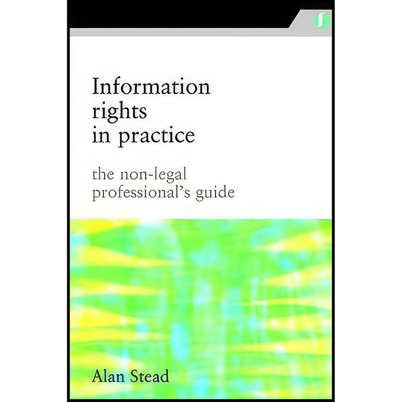 کتاب Information Rights in Practice اثر Alan Stead انتشارات Facet Publishing کتاب Information Rights in Practice اثر Alan Stead انتشارات Facet Publishing