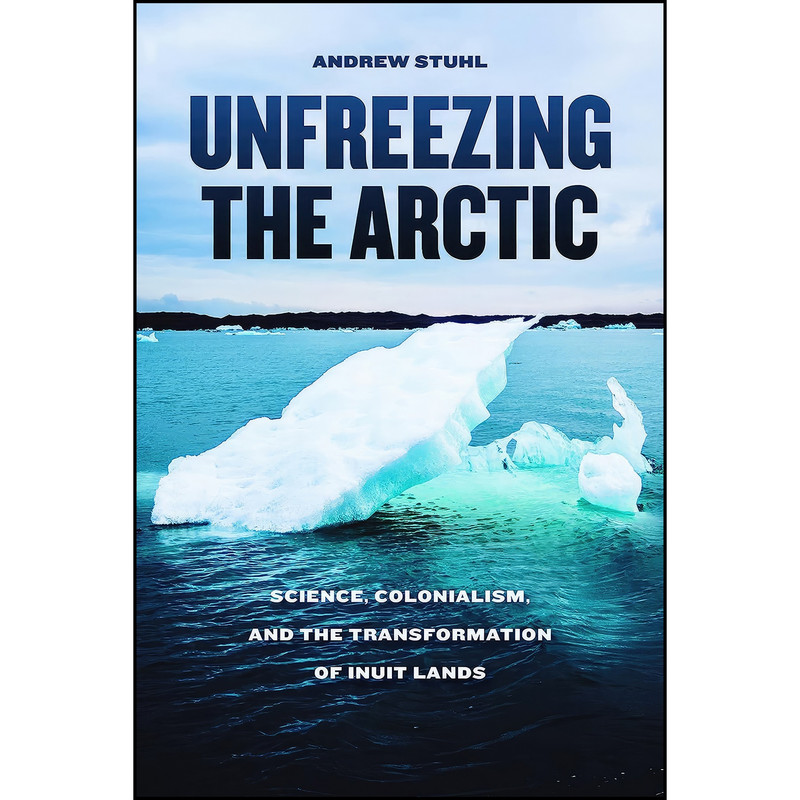 کتاب Unfreezing the Arctic اثر Andrew Stuhl انتشارات University of Chicago Press