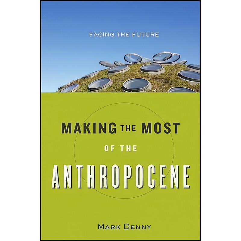 کتاب Making the Most of the Anthropocene اثر Mark Denny انتشارات Johns Hopkins University Press کتاب Making the Most of the Anthropocene اثر Mark Denny انتشارات Johns Hopkins University Press