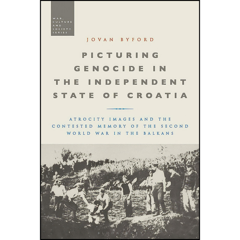 کتاب Picturing Genocide in the Independent State of Croatia اثر Jovan Byford انتشارات Bloomsbury Academic کتاب Picturing Genocide in the Independent State of Croatia اثر Jovan Byford انتشارات Bloomsbury Academic