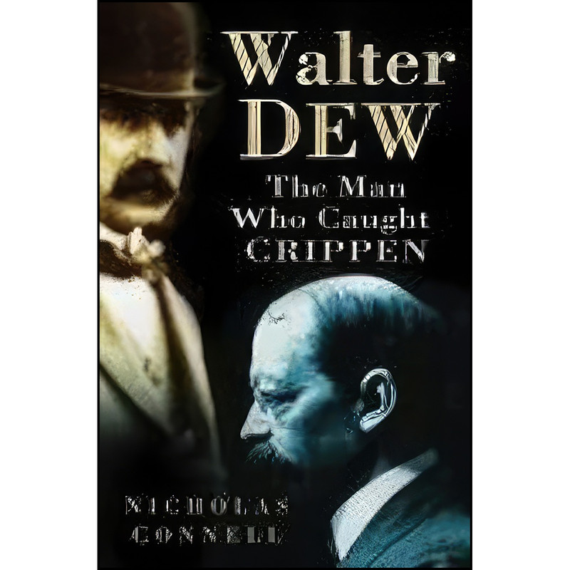 کتاب Walter Dew. The Man Who Caught Crippen اثر Nicholas Connell انتشارات The History Press