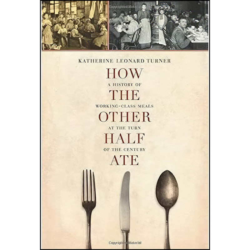 کتاب How the Other Half Ate اثر Katherine Leonard Turner انتشارات University of California Press کتاب How the Other Half Ate اثر Katherine Leonard Turner انتشارات University of California Press