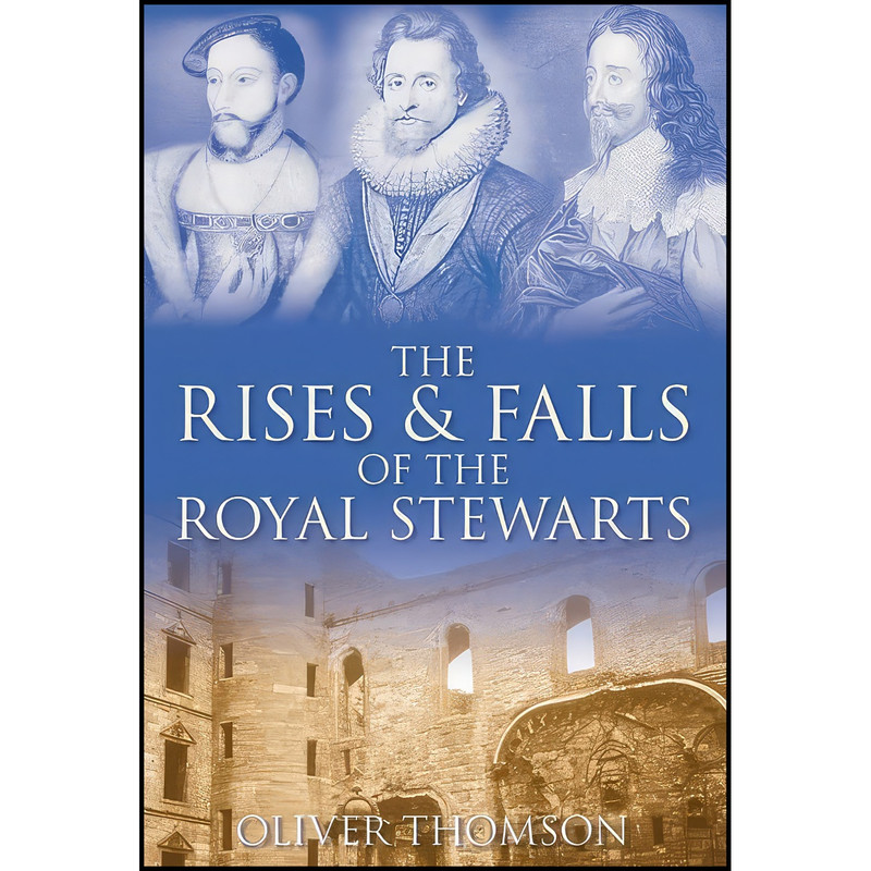 کتاب The Rises & Falls of the Royal Stewarts اثر Oliver Thomson انتشارات The History Press کتاب The Rises & Falls of the Royal Stewarts اثر Oliver Thomson انتشارات The History Press