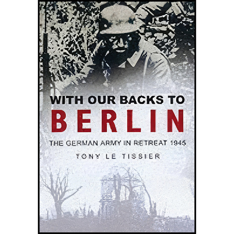کتاب With Our Backs to Berlin اثر Tony Le Tissier انتشارات Sutton Publishing کتاب With Our Backs to Berlin اثر Tony Le Tissier انتشارات Sutton Publishing