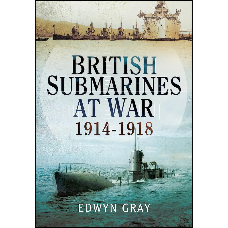 کتاب British Submarines At War 1914 - 1918 اثر Edwyn Gray انتشارات Pen and Sword Military کتاب British Submarines At War 1914 - 1918 اثر Edwyn Gray انتشارات Pen and Sword Military