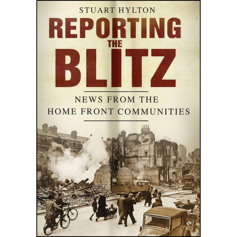 کتاب Reporting the Blitz اثر Stuart Hylton انتشارات The History Press کتاب Reporting the Blitz اثر Stuart Hylton انتشارات The History Press