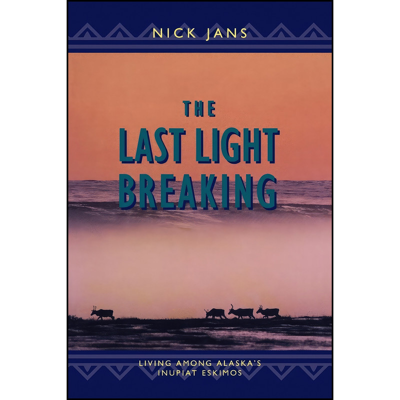 کتاب The Last Light Breaking اثر Nick Jans انتشارات Alaska Northwest Books کتاب The Last Light Breaking اثر Nick Jans انتشارات Alaska Northwest Books