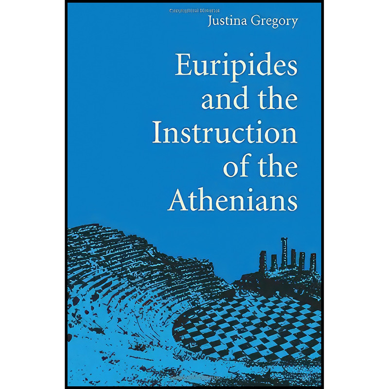 کتاب Euripides and the Instruction of the Athenians اثر Justina Gregory انتشارات University of Michigan Press کتاب Euripides and the Instruction of the Athenians اثر Justina Gregory انتشارات University of Michigan Press