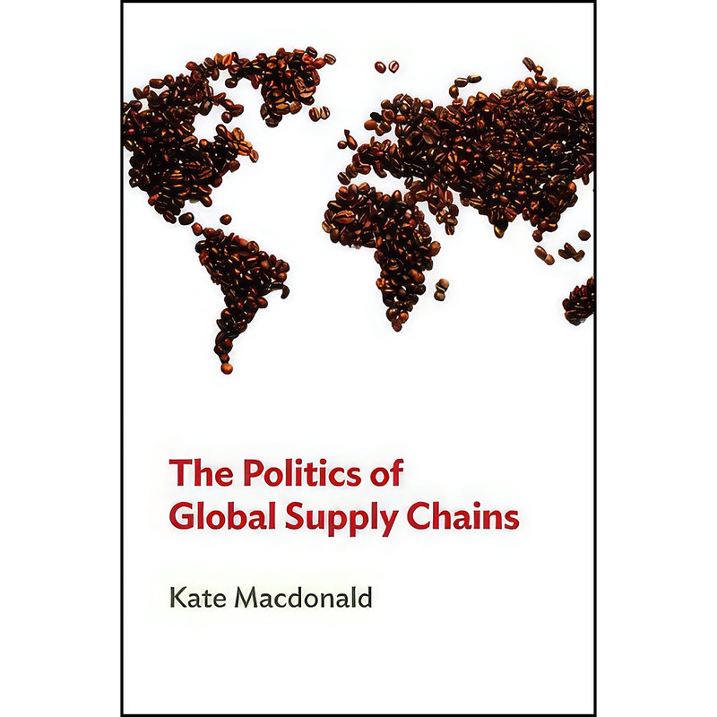 کتاب The Politics of Global Supply Chains اثر Kate Macdonald انتشارات Polity کتاب The Politics of Global Supply Chains اثر Kate Macdonald انتشارات Polity