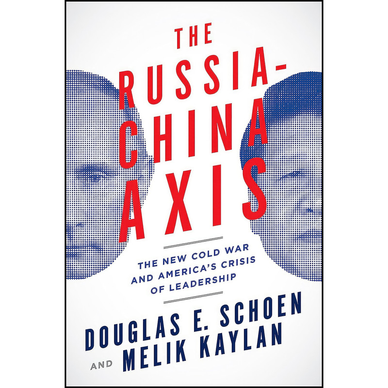 کتاب The Russia-China Axis اثر Douglas E. Schoen and Melik Kaylan انتشارات Encounter Books