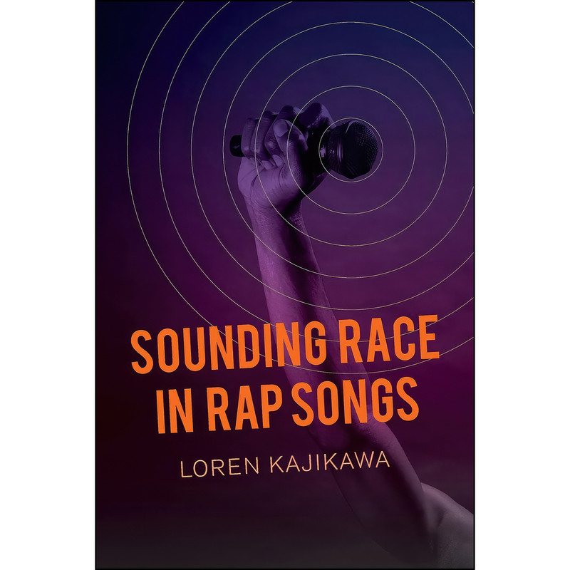 کتاب Sounding Race in Rap Songs اثر Loren Kajikawa انتشارات University of California Press