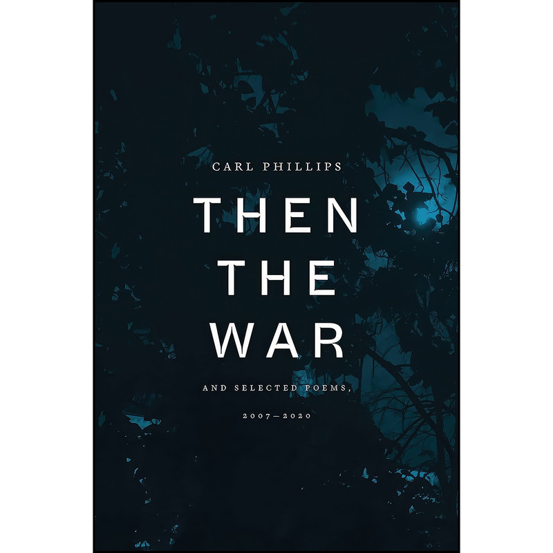 کتاب Then the War اثر Carl Phillips انتشارات Farrar, Straus and Giroux کتاب Then the War اثر Carl Phillips انتشارات Farrar, Straus and Giroux