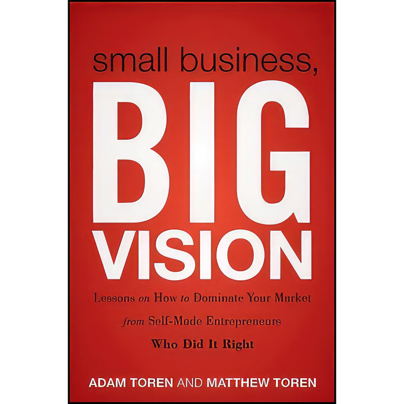 کتاب Small Business Big Vision اثر Matthew Toren and Adam Toren انتشارات Wiley کتاب Small Business Big Vision اثر Matthew Toren and Adam Toren انتشارات Wiley