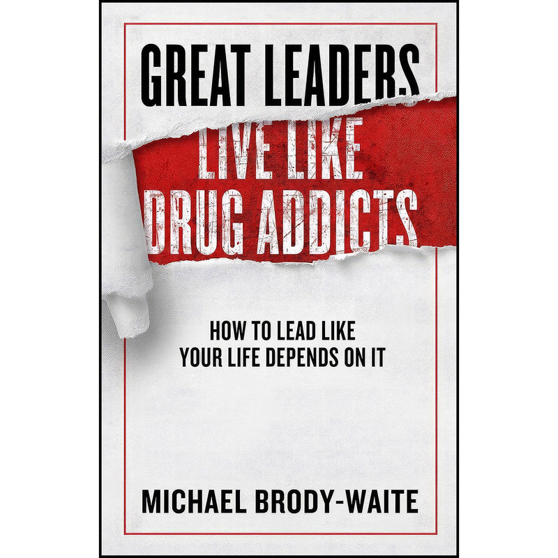 کتاب Great Leaders Live Like Drug Addicts اثر Michael Brody Waite انتشارات Forefront Books