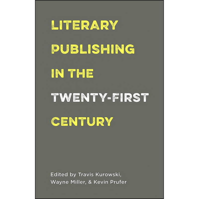 کتاب Literary Publishing in the Twenty-First Century اثر جمعي از نويسندگان انتشارات Milkweed Editions