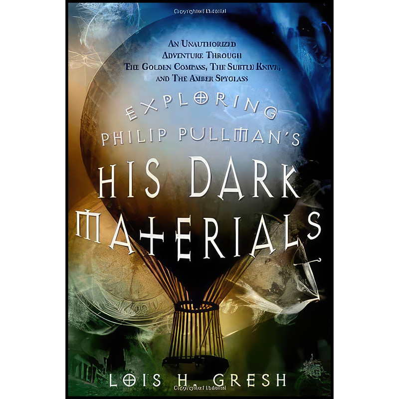 کتاب Exploring Philip Pullmans His Dark Materials اثر Lois H. Gresh انتشارات St. Martins Griffin کتاب Exploring Philip Pullmans His Dark Materials اثر Lois H. Gresh انتشارات St. Martins Griffin