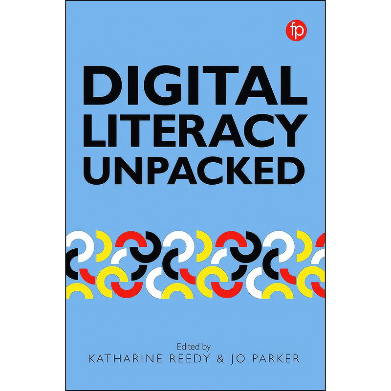 کتاب Digital Literacy Unpacked اثر Katharine Reedy and Jo Parker انتشارات Facet Publishing