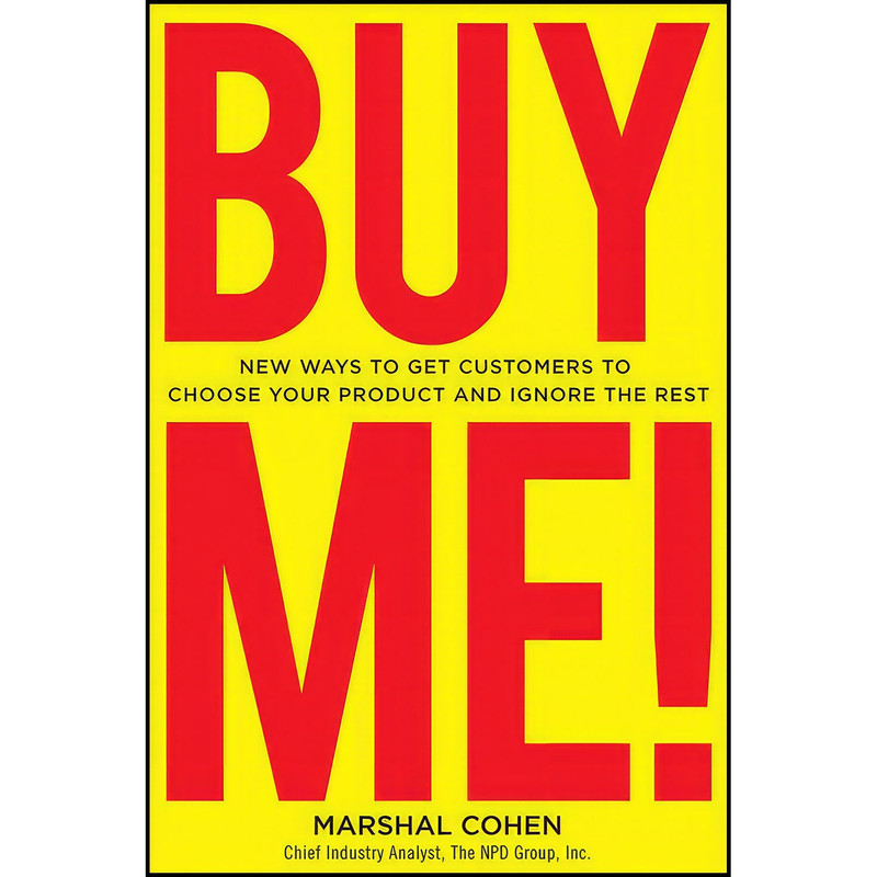 کتاب BUY ME! New Ways to Get Customers to Choose Your Product and Ignore the Rest اثر Marshal Cohen انتشارات McGraw Hill کتاب BUY ME! New Ways to Get Customers to Choose Your Product and Ignore the Rest اثر Marshal Cohen انتشارات McGraw Hill