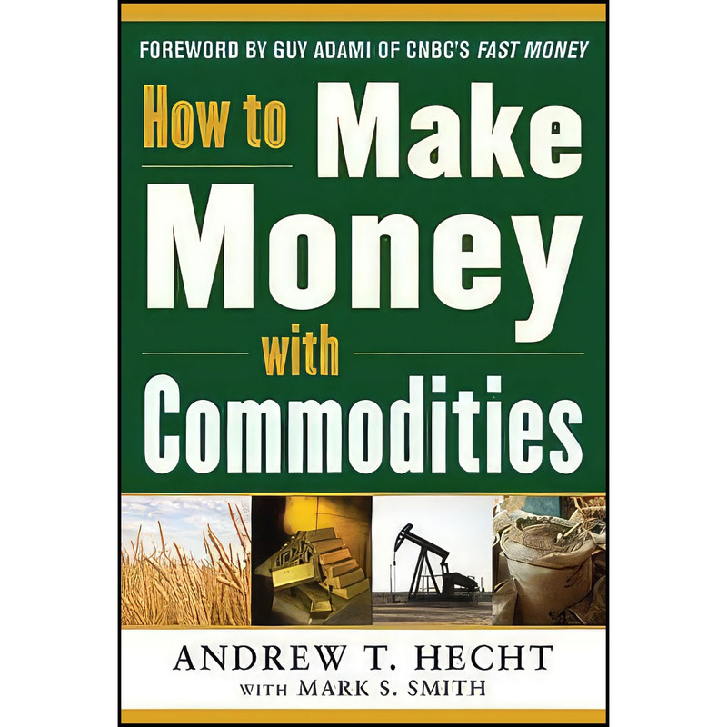 کتاب How to Make Money with Commodities اثر Andrew T. Hecht and Mark S. Smith انتشارات McGraw Hill کتاب How to Make Money with Commodities اثر Andrew T. Hecht and Mark S. Smith انتشارات McGraw Hill