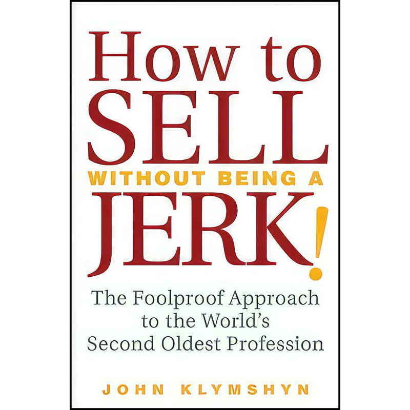 کتاب How to Sell Without Being a JERK! اثر John Klymshyn انتشارات Wiley کتاب How to Sell Without Being a JERK! اثر John Klymshyn انتشارات Wiley