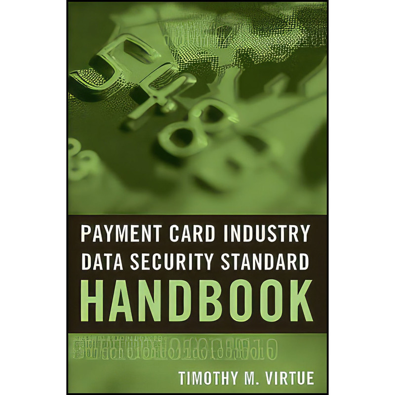 کتاب Payment Card Industry Data Security Standard Handbook اثر Timothy M. Virtue انتشارات Wiley کتاب Payment Card Industry Data Security Standard Handbook اثر Timothy M. Virtue انتشارات Wiley