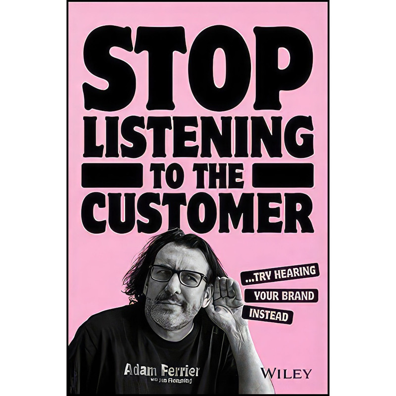 کتاب Stop Listening to the Customer اثر Adam Ferrier انتشارات Wiley کتاب Stop Listening to the Customer اثر Adam Ferrier انتشارات Wiley