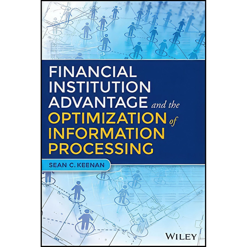 کتاب Financial Institution Advantage and the Optimization of Information Processing اثر Sean C. Keenan انتشارات Wiley کتاب Financial Institution Advantage and the Optimization of Information Processing اثر Sean C. Keenan انتشارات Wiley