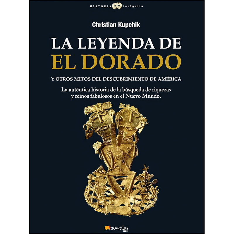 کتاب La leyenda de El Dorado y otros mitos del Descubrimiento de America اثر Christian Kupchick انتشارات Nowtilus کتاب La leyenda de El Dorado y otros mitos del Descubrimiento de America اثر Christian Kupchick انتشارات Nowtilus
