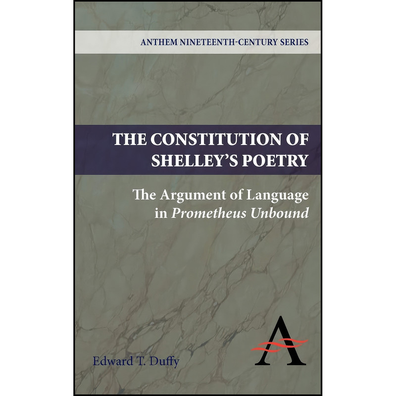 کتاب The Constitution of Shelleys Poetry اثر Edward T. Duffy انتشارات Anthem Press