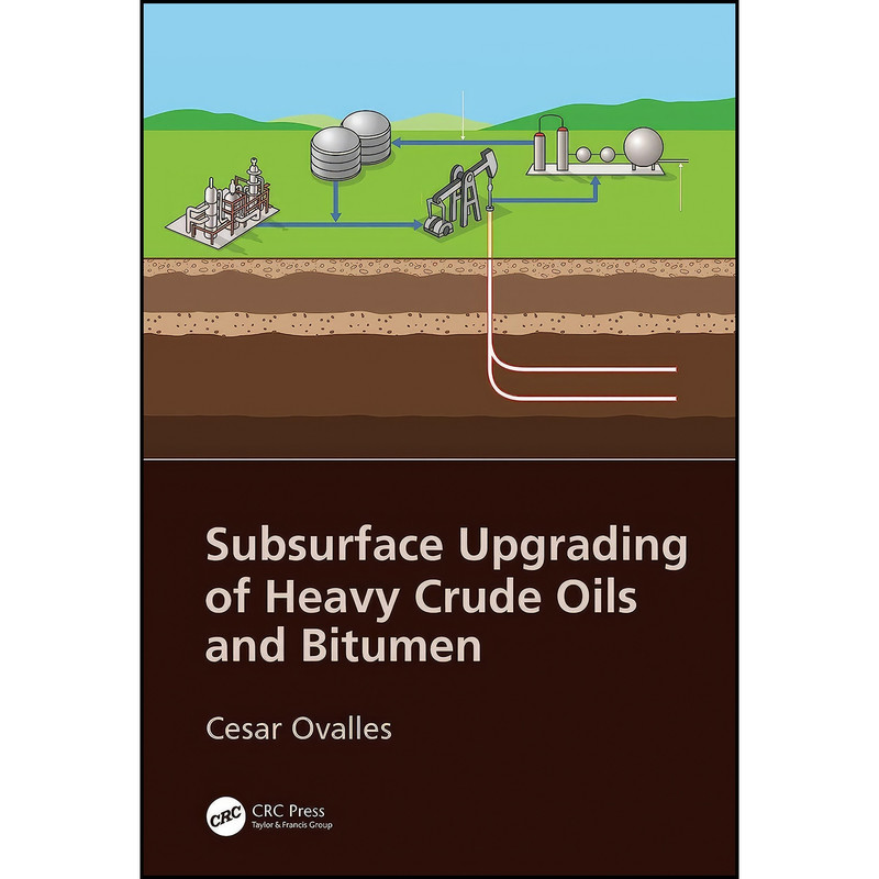 کتاب Subsurface Upgrading of Heavy Crude Oils and Bitumen اثر Cesar Ovalles انتشارات CRC Press کتاب Subsurface Upgrading of Heavy Crude Oils and Bitumen اثر Cesar Ovalles انتشارات CRC Press