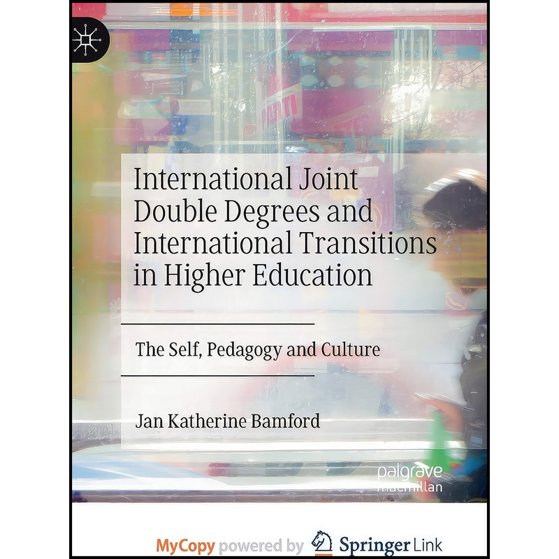 کتاب International Joint Double Degrees and International Transitions in Higher Education اثر Jan Katherine Bamford انتشارات Palgrave MacMillan کتاب International Joint Double Degrees and International Transitions in Higher Education اثر Jan Katherine Bamford انتشارات Palgrave MacMillan
