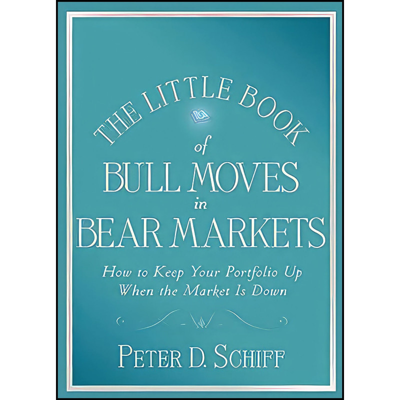کتاب The Little Book of Bull Moves in Bear Markets اثر Peter D. Schiff انتشارات Wiley کتاب The Little Book of Bull Moves in Bear Markets اثر Peter D. Schiff انتشارات Wiley