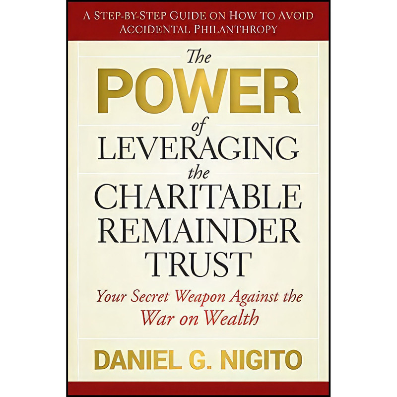 کتاب The Power of Leveraging the Charitable Remainder Trust اثر Daniel G. Nigito انتشارات Wiley کتاب The Power of Leveraging the Charitable Remainder Trust اثر Daniel G. Nigito انتشارات Wiley