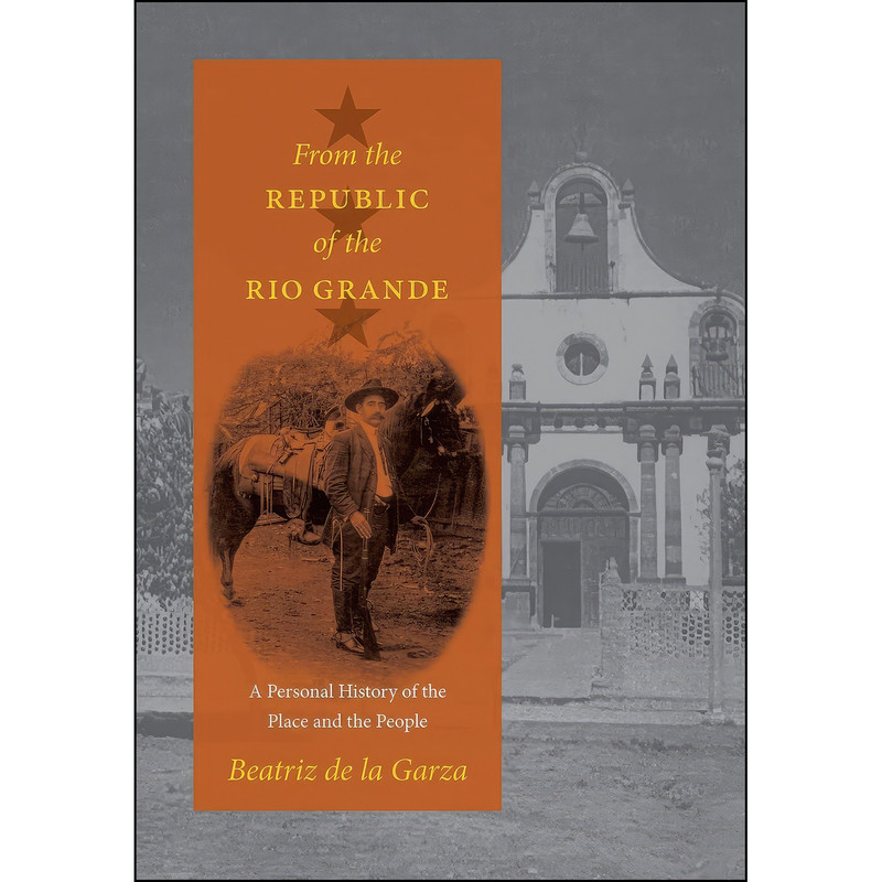 کتاب From the Republic of the Rio Grande اثر Beatriz Eugenia De La Garza انتشارات University of Texas Press کتاب From the Republic of the Rio Grande اثر Beatriz Eugenia De La Garza انتشارات University of Texas Press