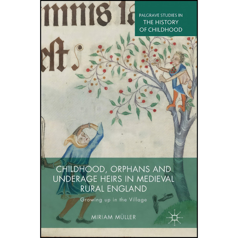 کتاب Childhood, Orphans and Underage Heirs in Medieval Rural England اثر Miriam Muller انتشارات Palgrave Macmillan کتاب Childhood, Orphans and Underage Heirs in Medieval Rural England اثر Miriam Muller انتشارات Palgrave Macmillan