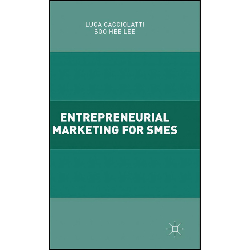 کتاب Entrepreneurial Marketing for SMEs اثر Luca Cacciolatti and Soo Hee Lee انتشارات Palgrave Macmillan