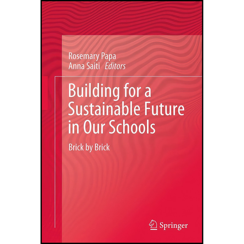 کتاب Building for a Sustainable Future in Our Schools اثر Rosemary Papa and Anna Saiti انتشارات Springer کتاب Building for a Sustainable Future in Our Schools اثر Rosemary Papa and Anna Saiti انتشارات Springer