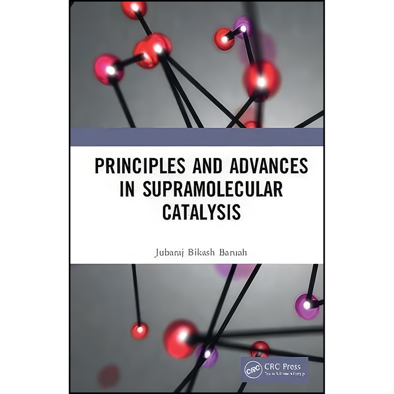 کتاب Principles and Advances in Supramolecular Catalysis اثر Jubaraj Bikash Baruah انتشارات CRC Press کتاب Principles and Advances in Supramolecular Catalysis اثر Jubaraj Bikash Baruah انتشارات CRC Press