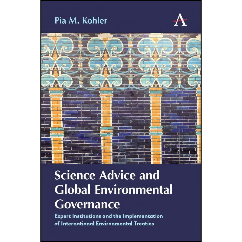 کتاب Science Advice and Global Environmental Governance اثر Pia M. Kohler انتشارات Anthem Press کتاب Science Advice and Global Environmental Governance اثر Pia M. Kohler انتشارات Anthem Press