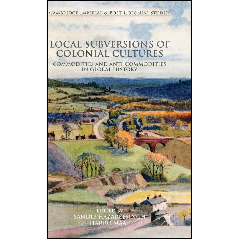 کتاب Local Subversions of Colonial Cultures اثر Harro Maat and Sandip Hazareesingh انتشارات Palgrave Macmillan کتاب Local Subversions of Colonial Cultures اثر Harro Maat and Sandip Hazareesingh انتشارات Palgrave Macmillan