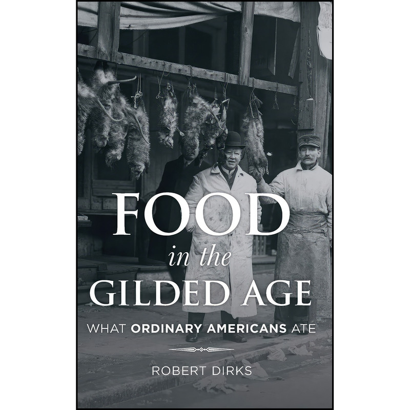 کتاب Food in the Gilded Age اثر Robert Dirks انتشارات Rowman & Littlefield Publishers کتاب Food in the Gilded Age اثر Robert Dirks انتشارات Rowman & Littlefield Publishers