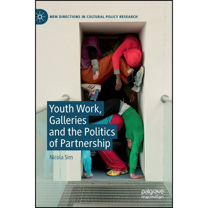 کتاب Youth Work, Galleries and the Politics of Partnership اثر Nicola Sim انتشارات Palgrave Macmillan کتاب Youth Work, Galleries and the Politics of Partnership اثر Nicola Sim انتشارات Palgrave Macmillan