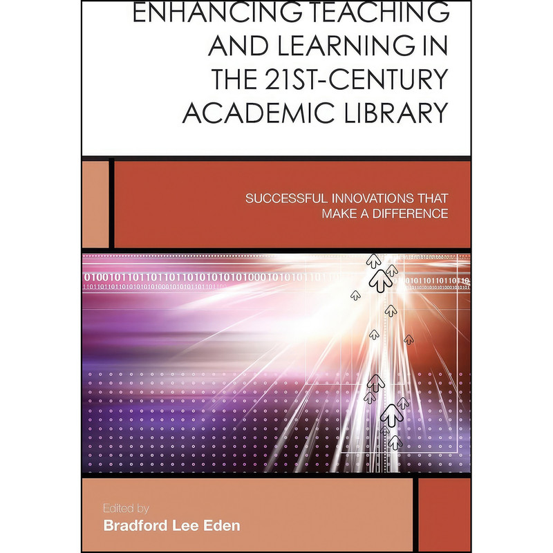 کتاب Enhancing Teaching and Learning in the 21st-Century Academic Library اثر Bradford Lee Eden انتشارات بله کتاب Enhancing Teaching and Learning in the 21st-Century Academic Library اثر Bradford Lee Eden انتشارات بله