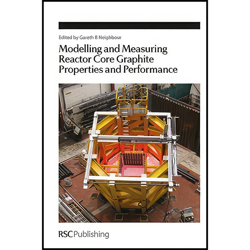 کتاب Modelling and Measuring Reactor Core Graphite Properties and Performance اثر Gareth B Neighbour انتشارات Royal Society of Chemistry کتاب Modelling and Measuring Reactor Core Graphite Properties and Performance اثر Gareth B Neighbour انتشارات Royal Society of Chemistry