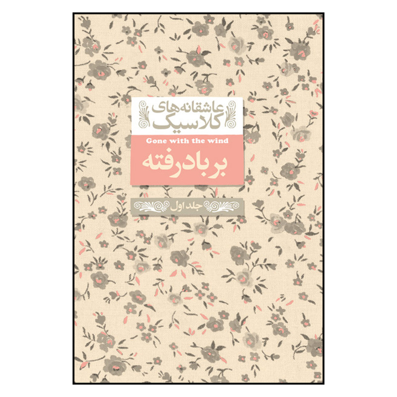 کتاب عاشقانه های کلاسیک بر باد رفته اثر مارگارت میچل نشر افق جلد اول