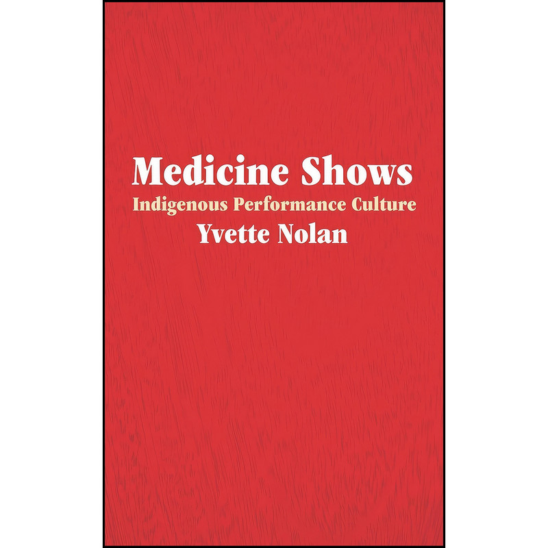 کتاب Medicine Shows اثر Yvette Nolan انتشارات Playwrights Canada Press