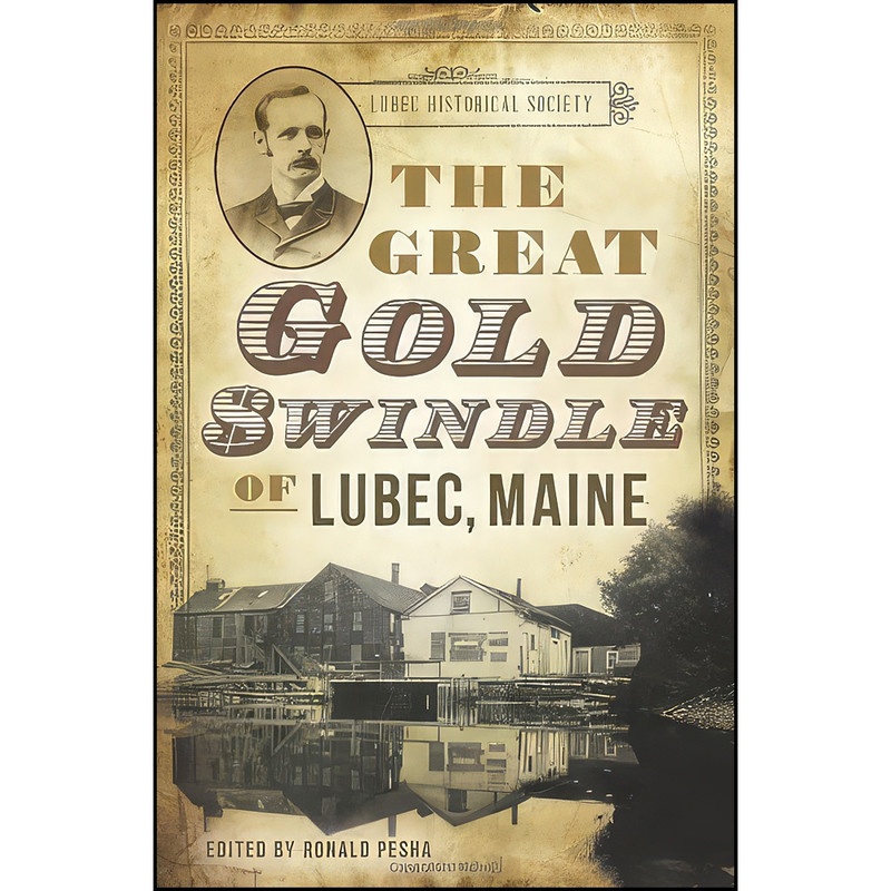 کتاب The Great Gold Swindle of Lubec, Maine اثر Ron Pesha انتشارات The History Press