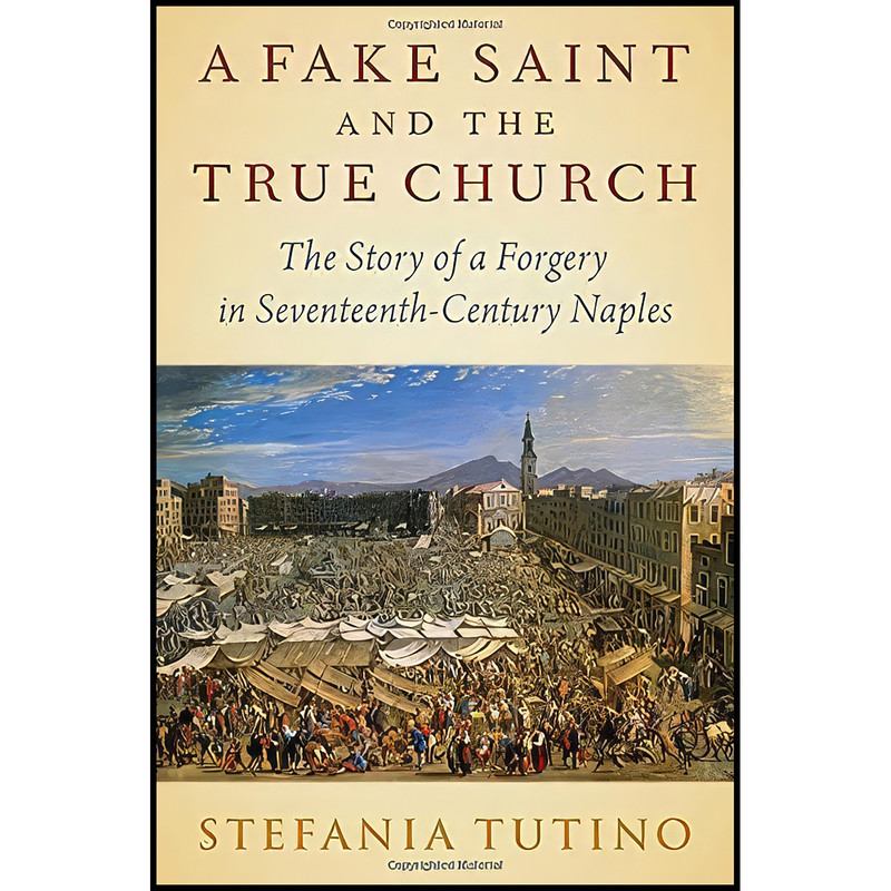 کتاب A Fake Saint and the True Church اثر Stefania Tutino انتشارات Oxford University Press کتاب A Fake Saint and the True Church اثر Stefania Tutino انتشارات Oxford University Press