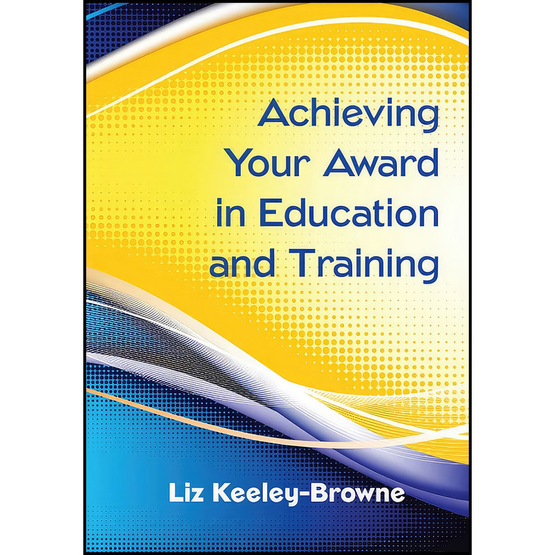 کتاب Achieving Your Award In Education And Training اثر Liz Keeley-Browne انتشارات Open University Press کتاب Achieving Your Award In Education And Training اثر Liz Keeley-Browne انتشارات Open University Press