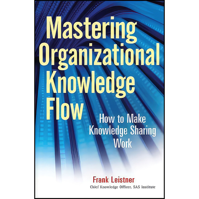 کتاب Mastering Organizational Knowledge Flow اثر Frank Leistner and Frank Leistner انتشارات Wiley کتاب Mastering Organizational Knowledge Flow اثر Frank Leistner and Frank Leistner انتشارات Wiley